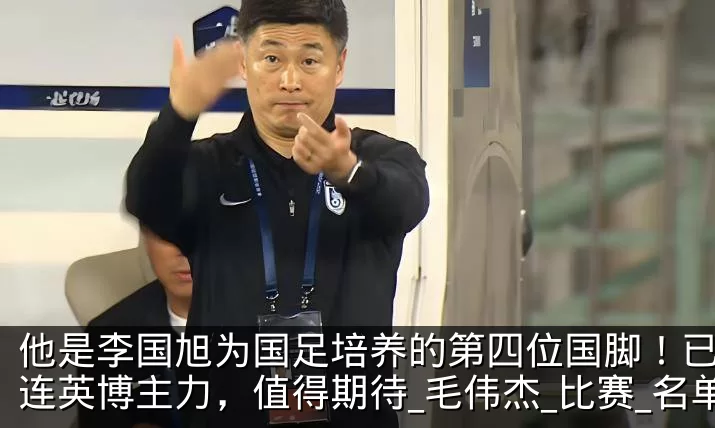 他是李国旭为国足培养的第四位国脚!已成大连英博主力,值得期待_毛伟杰_比赛_名单