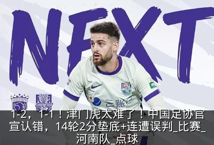 1-2,1-1!津门虎太难了!中国足协官宣认错,14轮2分垫底+连遭误判_比赛_河南队_点球